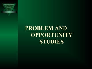 PROBLEM AND
OPPORTUNITY
STUDIES
 