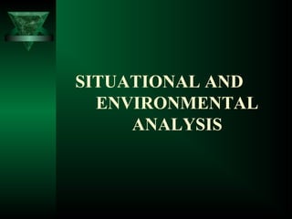 SITUATIONAL AND
ENVIRONMENTAL
ANALYSIS
 