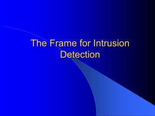 The Frame for Intrusion
Detection
 