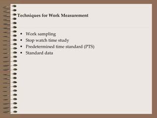 Techniques for Work Measurement Work sampling Stop watch time study Predetermined time standard (PTS) Standard data 