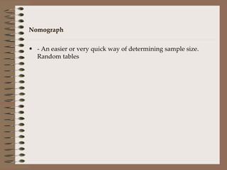 Nomograph  - An easier or very quick way of determining sample size. Random tables 