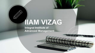 IIAM VIZAG
Integral Institute of
Advanced Management
 