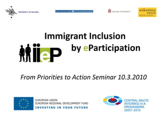 Immigrant Inclusion
             by eParticipation

From Priorities to Action Seminar 10.3.2010
 