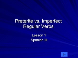 Preterite vs. Imperfect Regular Verbs Lesson 1 Spanish III 