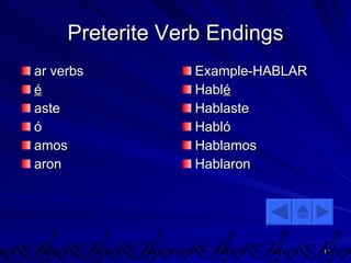 Preterite Verb Endings ar verbs é aste ó amos aron Example-HABLAR Habl é Hablaste Habló Hablamos Hablaron 