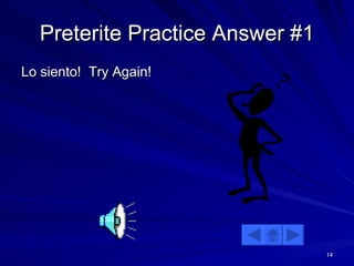 Preterite Practice Answer #1 Lo siento!  Try Again! 