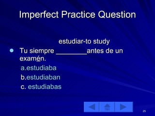 Imperfect Practice Question estudiar-to study Tu siempre ________antes de un exam é n. a.estudiaba b. estudiaban c.  estudiabas 
