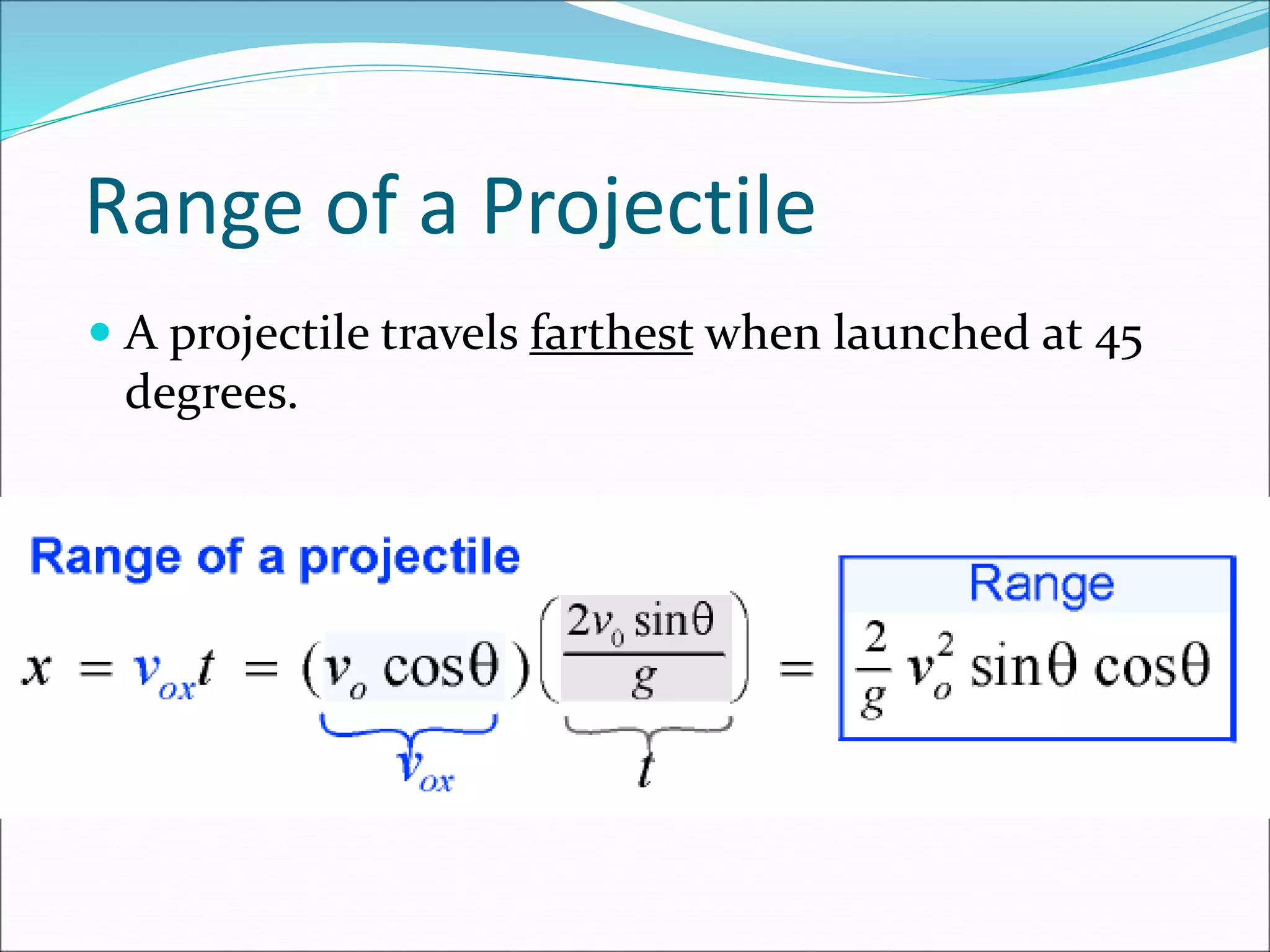 Range of a Projectile
 A projectile travels farthest when launched at 45
degrees.
 