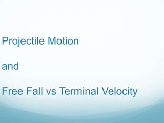 Projectile Motion
and
Free Fall vs Terminal Velocity

 