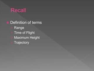 Definition of terms
› Range
› Time of Flight
› Maximum Height
› Trajectory
 