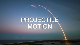 PROJECTILE
MOTION
 