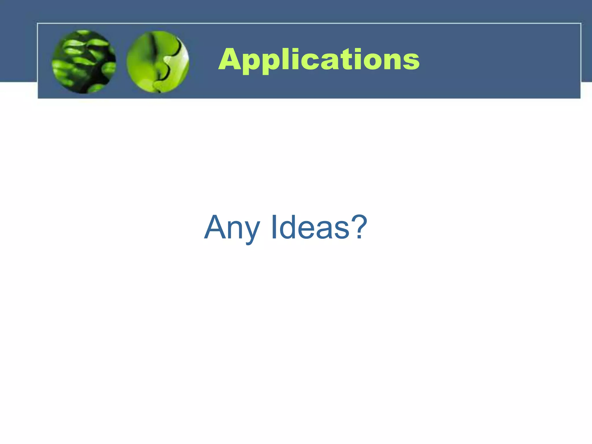 Applications
Any Ideas?
 