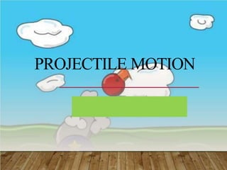 PROJECTILE MOTION
 
