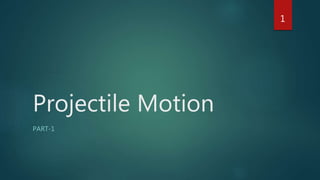 Projectile Motion
PART-1
1
 