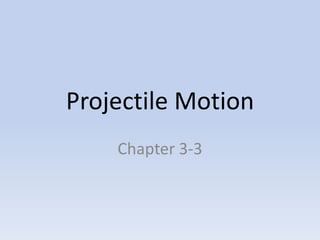 Projectile Motion
    Chapter 3-3
 