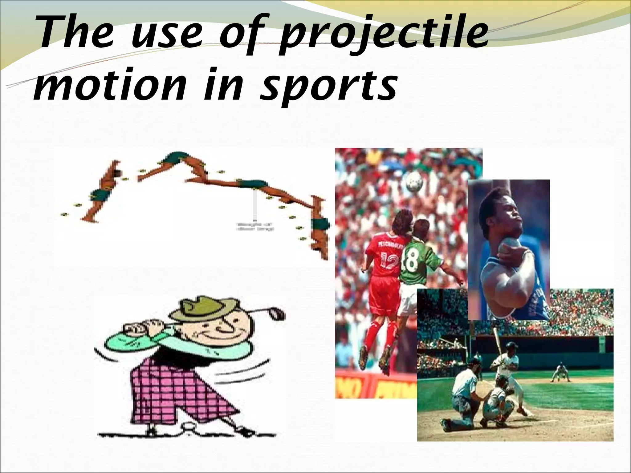 The use of projectile
motion in sports
 