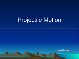 Projectile Motion
Vinod Baitha
 