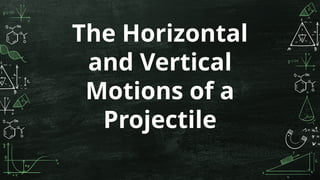 The Horizontal
and Vertical
Motions of a
Projectile
 