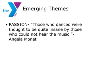 Emerging Themes PASSION- “Those who danced were thought to be quite insane by those who could not hear the music.”-Angela Monet 