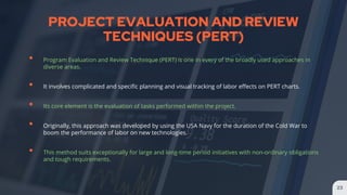 PROJECT EVALUATION AND REVIEW
TECHNIQUES (PERT)
• Program Evaluation and Review Technique (PERT) is one in every of the br...