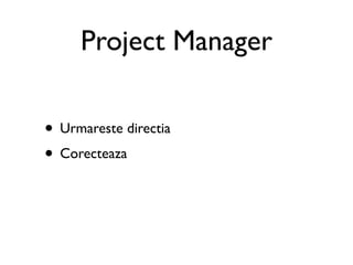 Project Manager

• Urmareste directia
• Corecteaza
 