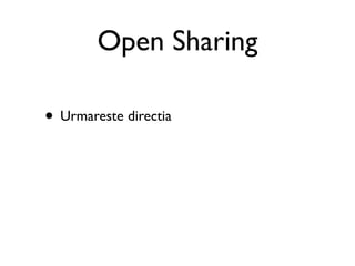 Open Sharing

• Urmareste directia
 