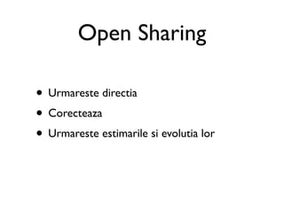 Open Sharing

• Urmareste directia
• Corecteaza
• Urmareste estimarile si evolutia lor
 