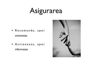 Asigurarea

•   Recomanda, apoi
    actioneaza


•   Actioneaza, apoi
    informeaza
                              Photo By jrodmanjr
 