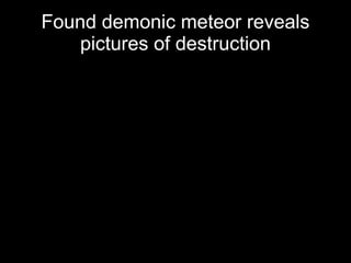 Found demonic meteor reveals
pictures of destruction
 