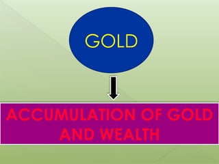 GOLD
ACCUMULATION OF GOLD
AND WEALTH
 