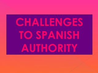CHALLENGES
TO SPANISH
AUTHORITY
 