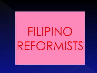 FILIPINO
REFORMISTS
 
