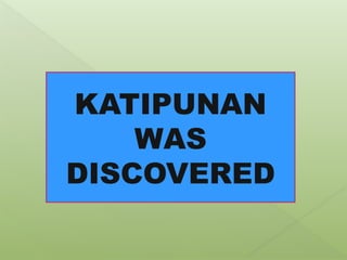 KATIPUNAN
WAS
DISCOVERED
 