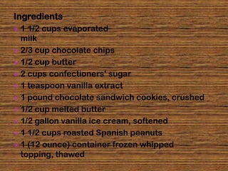 Ingredients
1  1/2 cups evaporated
  milk
 2/3 cup chocolate chips
 1/2 cup butter
 2 cups confectioners' sugar
 1 teaspoon vanilla extract
 1 pound chocolate sandwich cookies, crushed
 1/2 cup melted butter
 1/2 gallon vanilla ice cream, softened
 1 1/2 cups roasted Spanish peanuts
 1 (12 ounce) container frozen whipped
  topping, thawed
 
