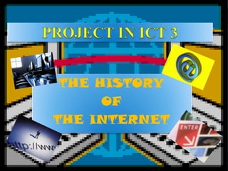 THE HISTORY
      OF
THE INTERNET
 