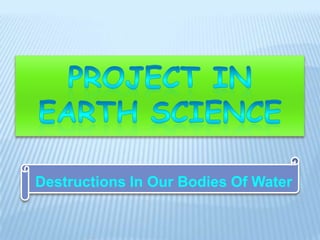 Destructions In Our Bodies Of Water
 