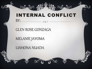 INTERNAL CONFLICT
BY:
GLEN ROSE GONZAGA
MELANIE JAYOMA
LIAHONA NUADA
 