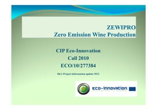 CIP Eco-Innovation
Call 2010
ECO/10/277384
D6.1 Project information update M12
 