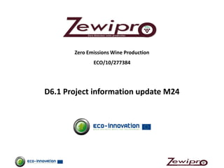 Zero Emissions Wine Production
ECO/10/277384
D6.1 Project information update M24
 