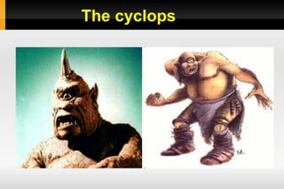 The cyclops
 