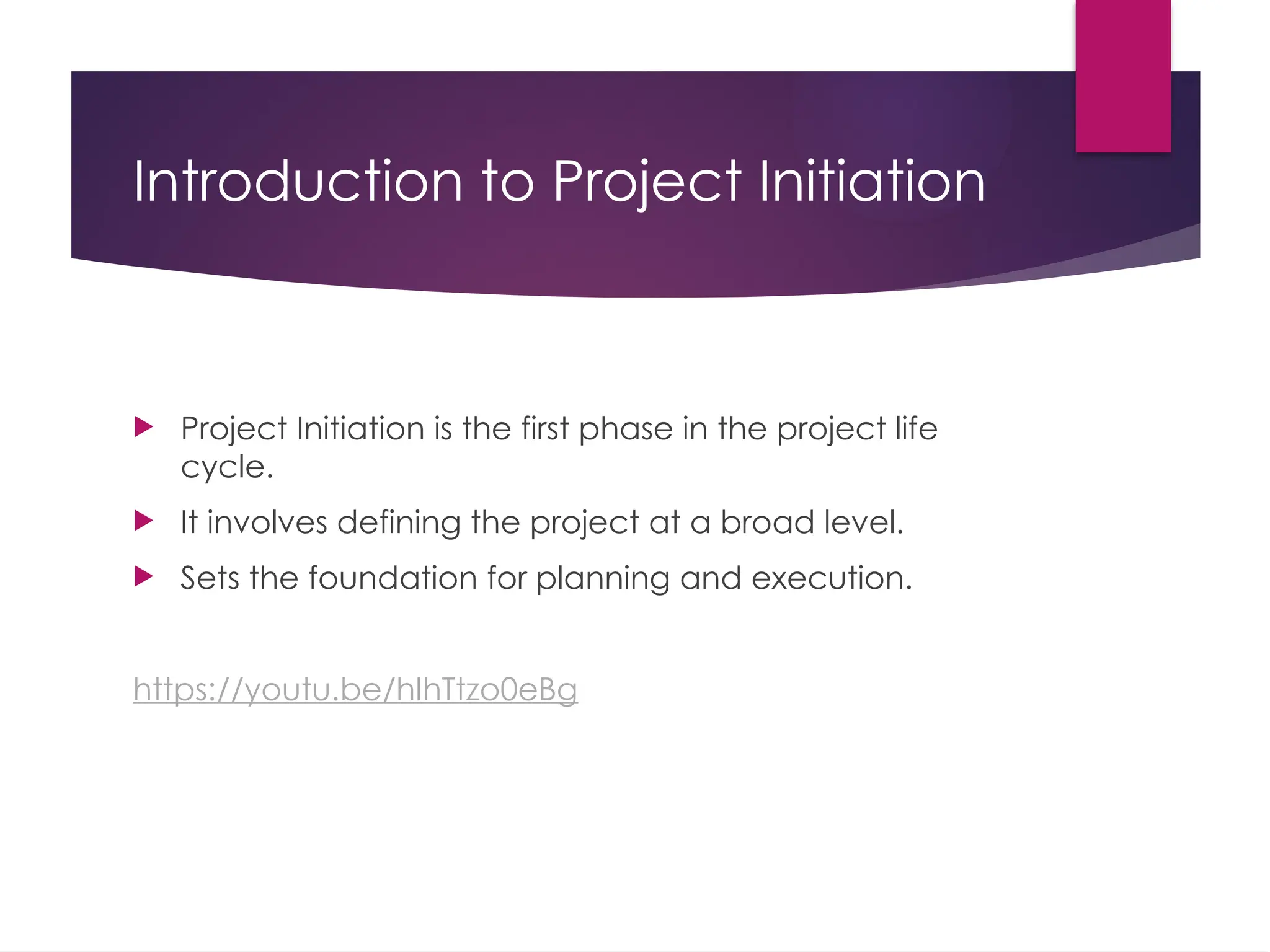 Introduction to Project Initiation
 Project Initiation is the first phase in the project life
cycle.
 It involves defining the project at a broad level.
 Sets the foundation for planning and execution.
https://youtu.be/hIhTtzo0eBg
 