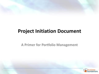 Project Initiation Document

 A Primer for Portfolio Management
 