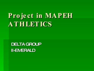 Project in MAPEH  ATHLETICS DELTA GROUP II-EMERALD 