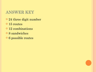 ANSWER KEY 24 three digit number 15 routes 12 combinations 8 sandwiches 6 possible routes 