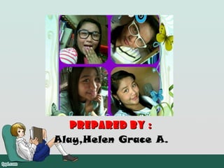 PREPARED BY :
Alay,Helen Grace A.
 