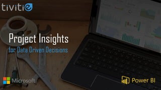 Project Insights
for Data Driven Decisions
 