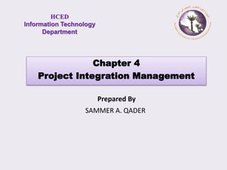 Prepared By
SAMMER A. QADER
Chapter 4
Project Integration Management
HCED
Information Technology
Department
 