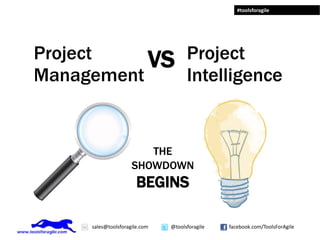 #toolsforagile




Project    VS Project
Management    Intelligence


                         THE
                      SHOWDOWN
                        BEGINS

      sales@toolsforagile.com   @toolsforagile   facebook.com/ToolsForAgile
 