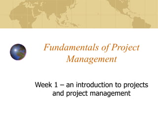 Fundamentals of Project Management Week 1 – an introduction to projects and project management 