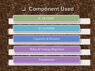 IC HCF4047
IC ULN2004
Capacitor & Resistor
Relay & Voltage Regulator
Transformer
 